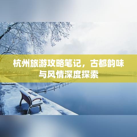 杭州旅游攻略笔记，古都韵味与风情深度探索