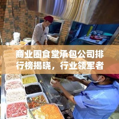 商业圈食堂承包公司排行榜揭晓，行业领军者的成功秘诀深度解读