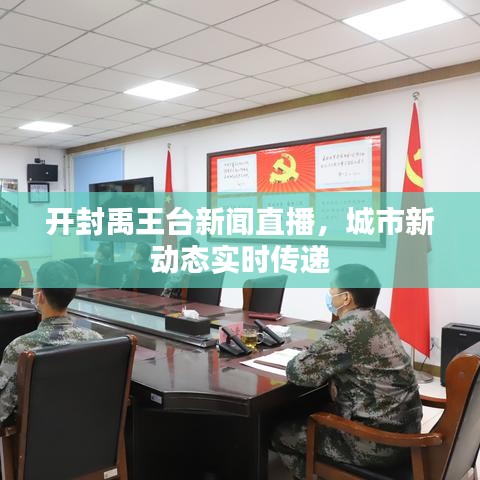 开封禹王台新闻直播，城市新动态实时传递