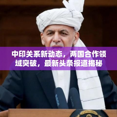 中印关系新动态，两国合作领域突破，最新头条报道揭秘