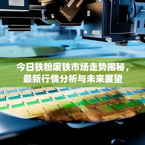今日铁粉废铁市场走势揭秘，最新行情分析与未来展望