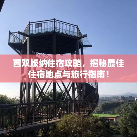 西双版纳住宿攻略，揭秘最佳住宿地点与旅行指南！