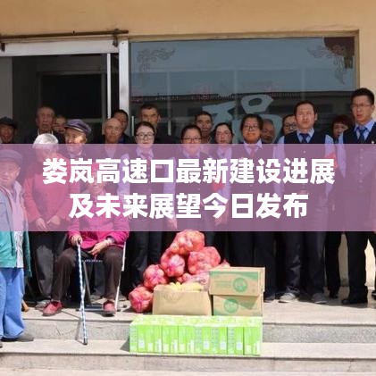 娄岚高速口最新建设进展及未来展望今日发布