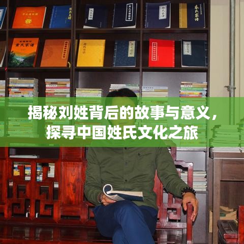 揭秘刘姓背后的故事与意义,探寻中国姓氏文化之旅