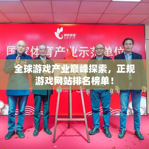 全球游戏产业巅峰探索,正规游戏网站排名榜单!