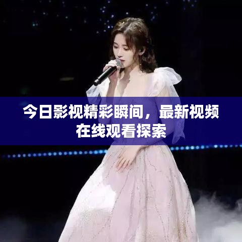 今日影视精彩瞬间，最新视频在线观看探索