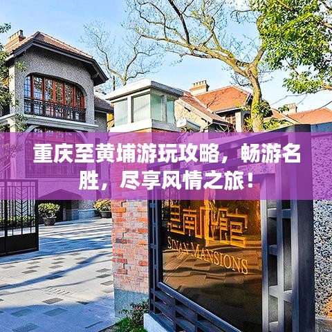 重庆至黄埔游玩攻略，畅游名胜，尽享风情之旅！