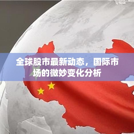 全球股市最新动态，国际市场的微妙变化分析