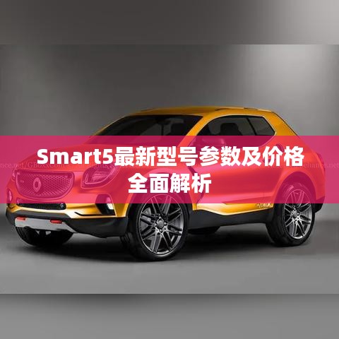 Smart5最新型号参数及价格全面解析