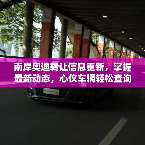 南岸奥迪转让信息更新，掌握最新动态，心仪车辆轻松查询获取