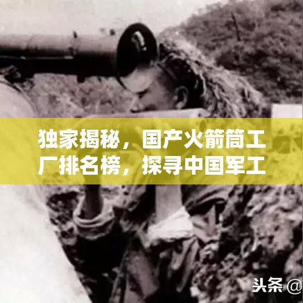 独家揭秘，国产火箭筒工厂排名榜，探寻中国军工制造业的顶尖力量