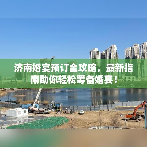 济南婚宴预订全攻略，最新指南助你轻松筹备婚宴！