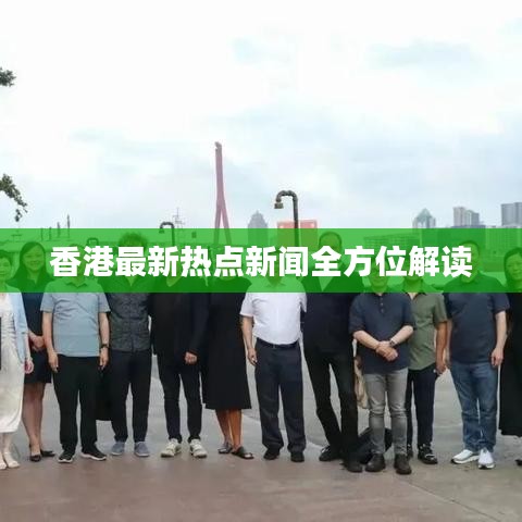 香港最新热点新闻全方位解读