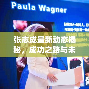 张志成最新动态揭秘，成功之路与未来展望