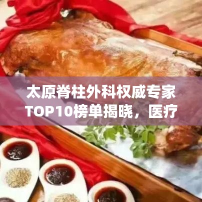 太原脊柱外科权威专家TOP10榜单揭晓，医疗领域的佼佼者解读