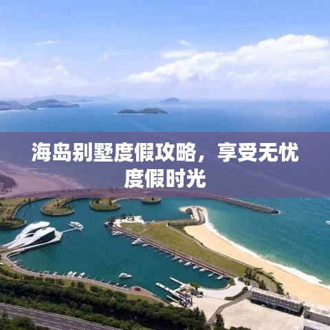 海岛别墅度假攻略，享受无忧度假时光