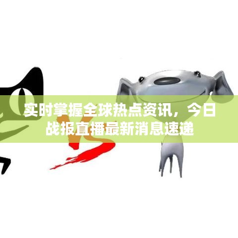 实时掌握全球热点资讯，今日战报直播最新消息速递