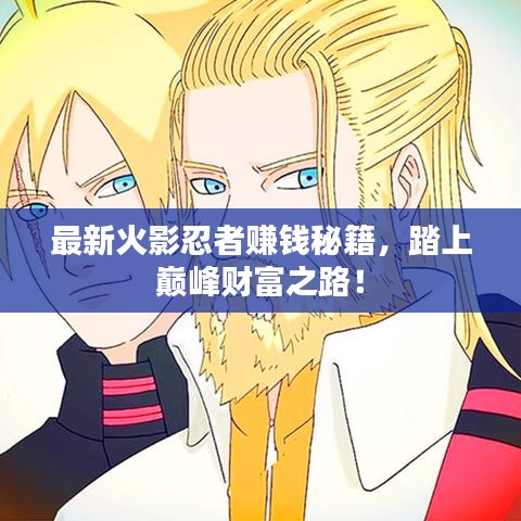 最新火影忍者赚钱秘籍,踏上巅峰财富之路!