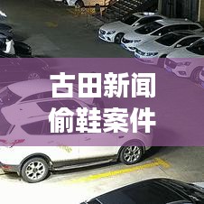 古田新闻偷鞋案件最新进展揭秘