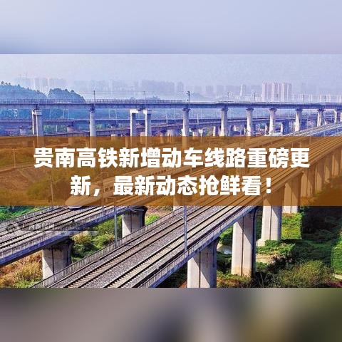 贵南高铁新增动车线路重磅更新，最新动态抢鲜看！