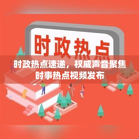 时政热点速递，权威声音聚焦时事热点视频发布