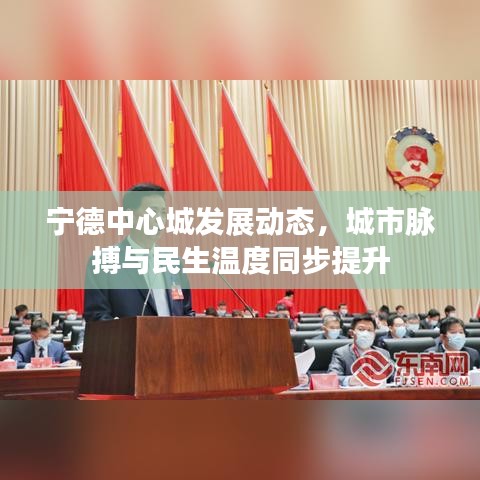 宁德中心城发展动态，城市脉搏与民生温度同步提升