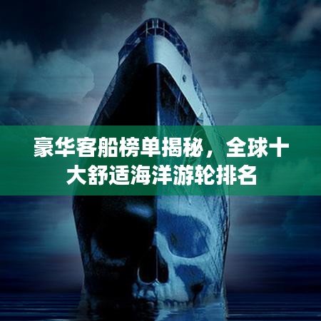 豪华客船榜单揭秘，全球十大舒适海洋游轮排名
