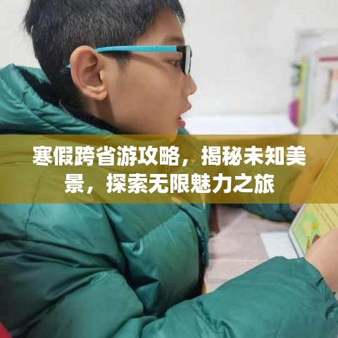 寒假跨省游攻略，揭秘未知美景，探索无限魅力之旅