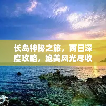 长岛神秘之旅，两日深度攻略，绝美风光尽收眼底