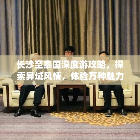 长沙至泰国深度游攻略，探索异域风情，体验万种魅力