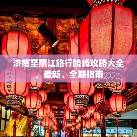 济南至丽江旅行路线攻略大全，最新、全面指南