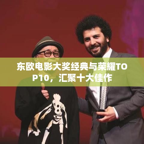 东欧电影大奖经典与荣耀TOP10，汇聚十大佳作