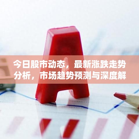 今日股市动态，最新涨跌走势分析，市场趋势预测与深度解读