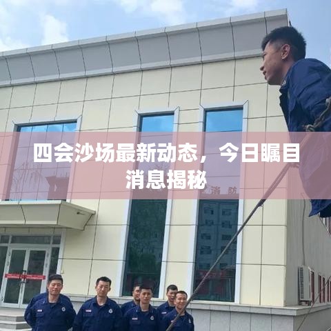 四会沙场最新动态，今日瞩目消息揭秘