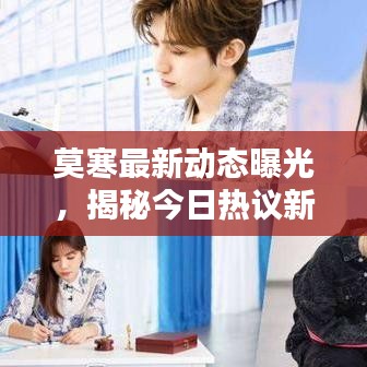莫寒最新动态曝光,揭秘今日热议新闻与内幕