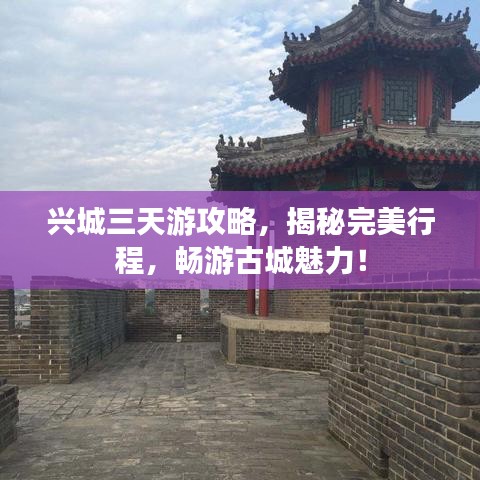 兴城三天游攻略，揭秘完美行程，畅游古城魅力！
