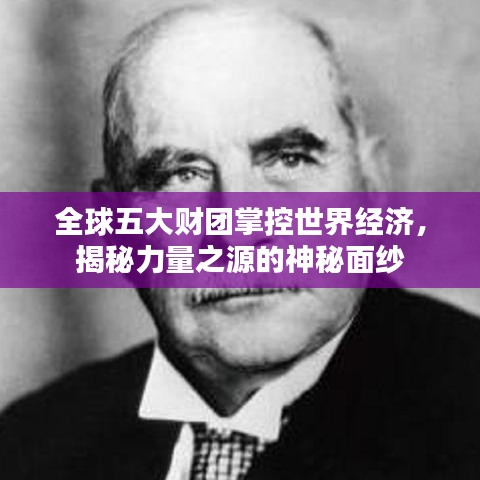 全球五大财团掌控世界经济,揭秘力量之源的神秘面纱