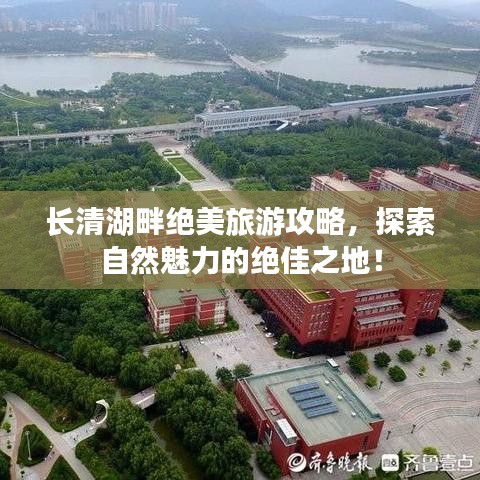 长清湖畔绝美旅游攻略，探索自然魅力的绝佳之地！