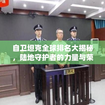 自卫坦克全球排名大揭秘，陆地守护者的力量与荣耀之巅