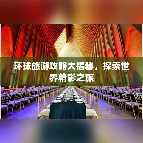 环球旅游攻略大揭秘，探索世界精彩之旅