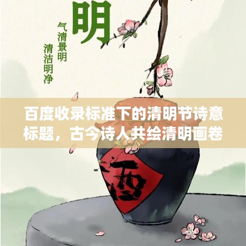 百度收录标准下的清明节诗意标题，古今诗人共绘清明画卷