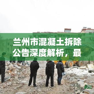 兰州市混凝土拆除公告深度解析，最新消息一览