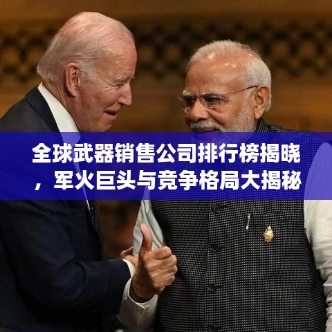 全球武器销售公司排行榜揭晓，军火巨头与竞争格局大揭秘！