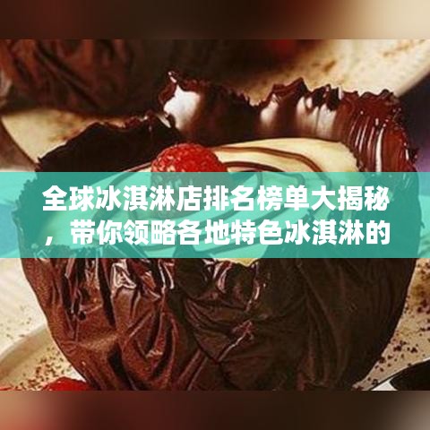 全球冰淇淋店排名榜单大揭秘，带你领略各地特色冰淇淋的魅力！