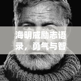 海明威励志语录，勇气与智慧的生动诠释，探索生活的无尽力量