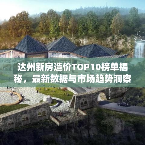 达州新房造价TOP10榜单揭秘，最新数据与市场趋势洞察