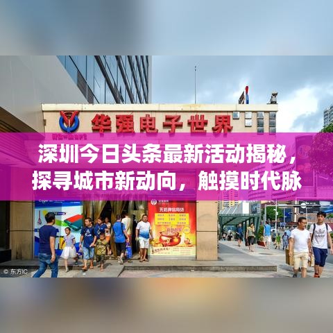 深圳今日头条最新活动揭秘，探寻城市新动向，触摸时代脉搏