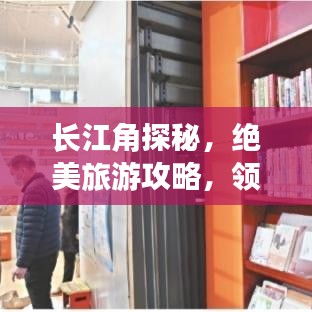 长江角探秘，绝美旅游攻略，领略长江魅力