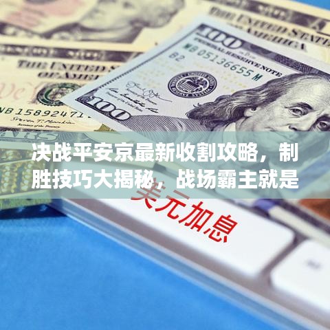 决战平安京最新收割攻略，制胜技巧大揭秘，战场霸主就是你！