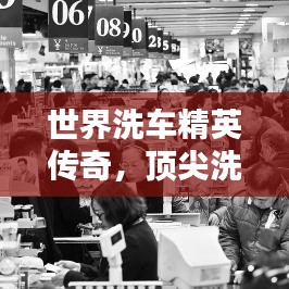 世界洗车精英传奇，顶尖洗车师排名揭晓！